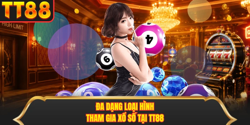 Đa dạng loại hình tham gia xổ số tại  TT88 