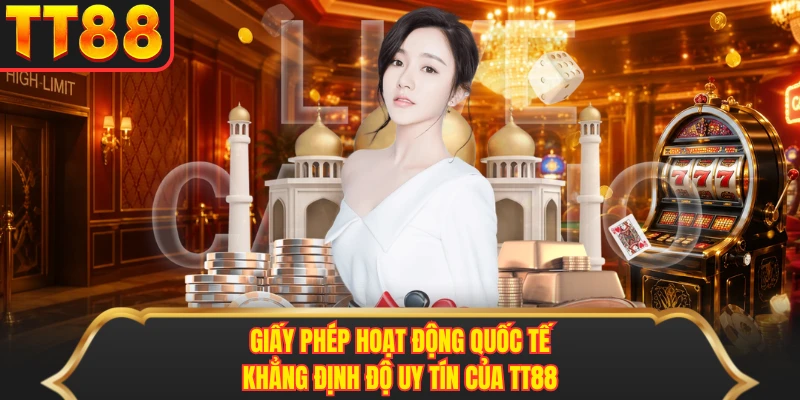 Giấy phép hoạt động quốc tế khẳng định độ uy tín của TT88
